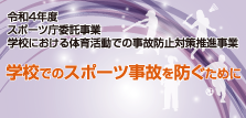 令和4年度スポーツ庁委託事業学校における体育活動での事故防止対策推進事業学校でのスポーツ事故を防ぐために