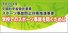 平成26年度文部科学省委託事業学校でのスポーツ事故を防ぐために