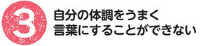 3.自分の体調をうまく言葉にすることができない