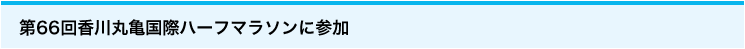 第66回香川丸亀国際ハーフマラソンに参加