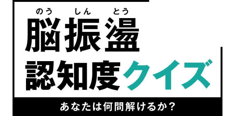 脳振盪認知度クイズ あなたは何問解けるか？